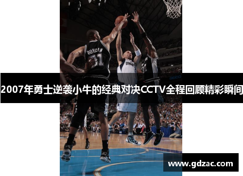 2007年勇士逆袭小牛的经典对决CCTV全程回顾精彩瞬间